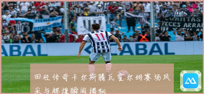 田径传奇卡尔斯腾瓦霍尔姆赛场风采与辉煌瞬间揭秘