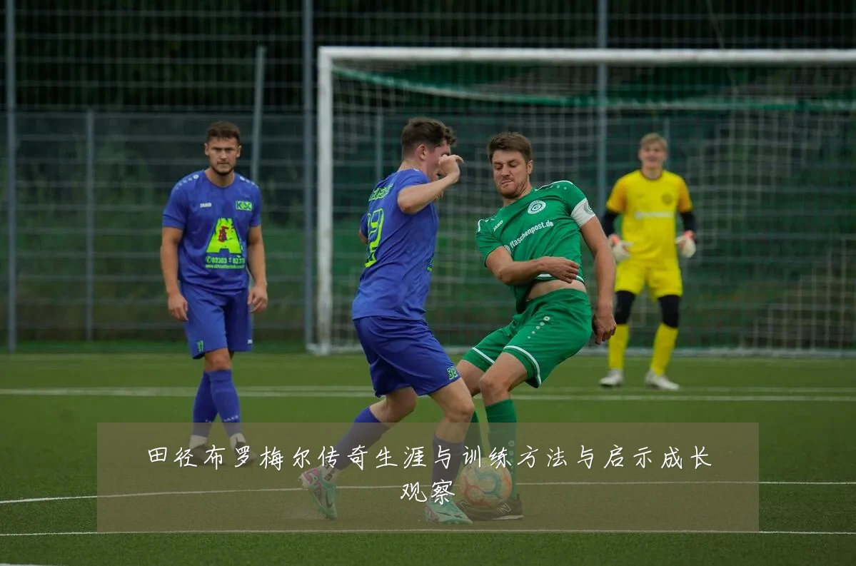 田径布罗梅尔传奇生涯与训练方法与启示成长观察